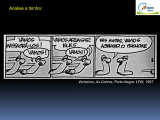 Analise a tirinha:
Verissimo, As Cobras, Porto Alegre: LPM, 1997.
 