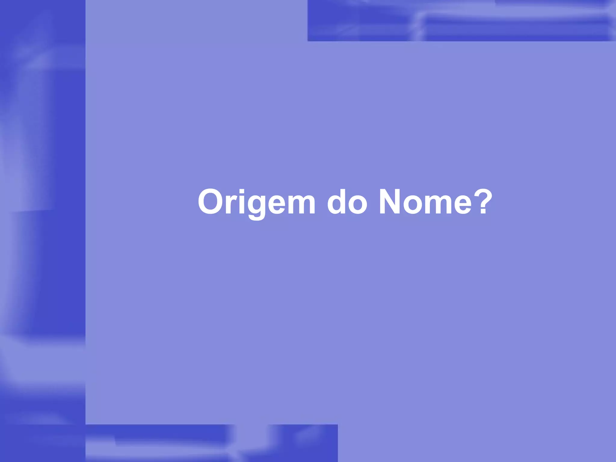 Origem do Nome?  