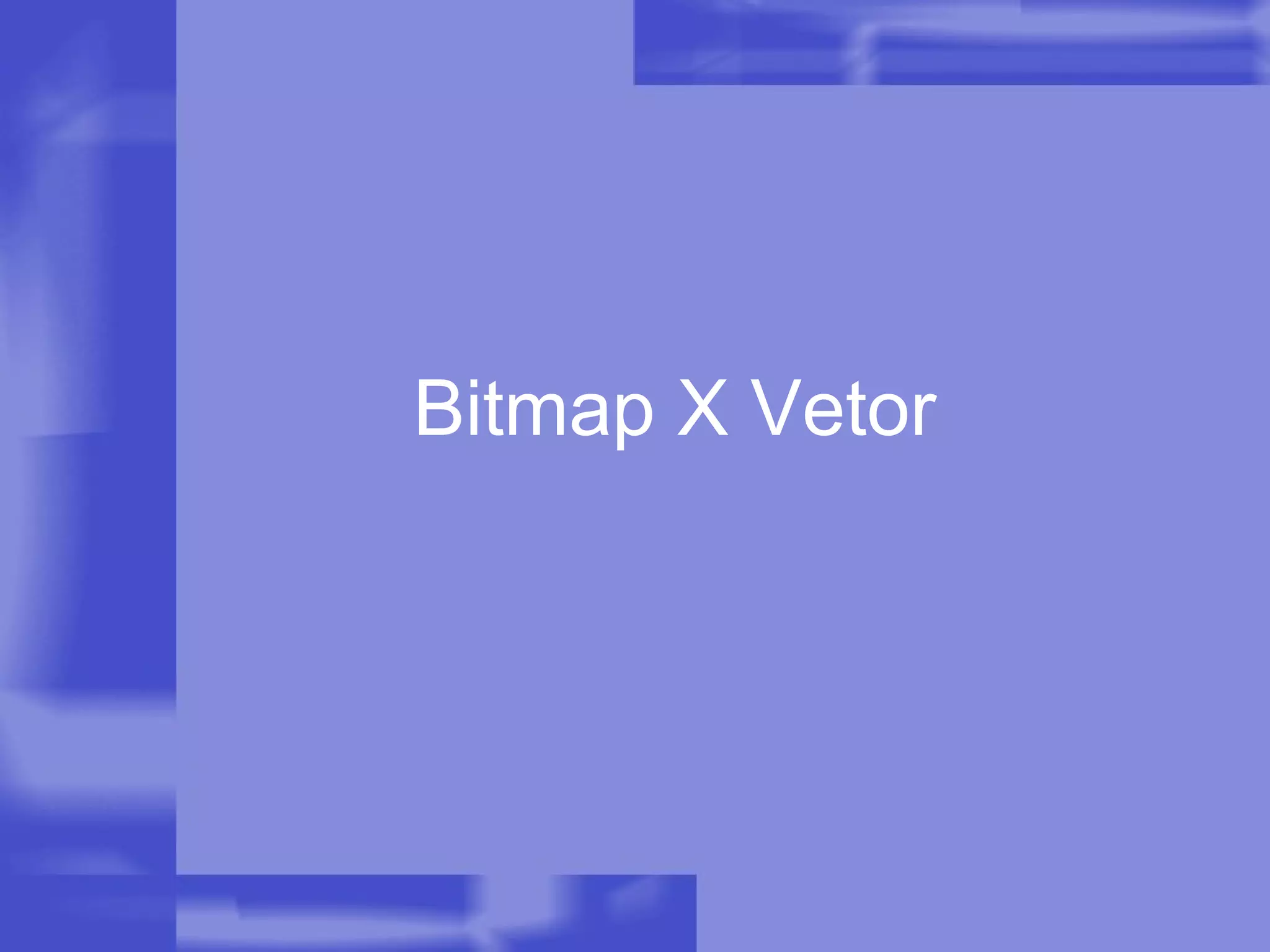 Bitmap X Vetor 