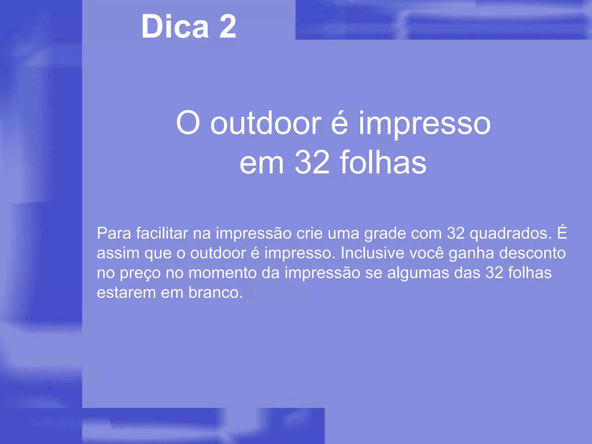 Dica 2 Para facilitar na impressão crie uma grade com 32 quadrados. É assim que o outdoor é impresso. Inclusive você ganha desconto no preço no momento da impressão se algumas das 32 folhas estarem em branco. O outdoor é impresso em 32 folhas 