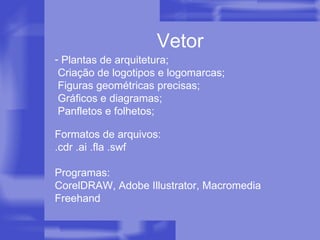 Vetor Plantas de arquitetura;  Criação de logotipos e logomarcas;  Figuras geométricas precisas;  Gráficos e diagramas;  Panfletos e folhetos; Formatos de arquivos: .cdr .ai .fla .swf   Programas: CorelDRAW, Adobe Illustrator, Macromedia Freehand 