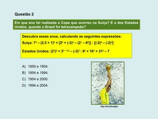 Em que ano foi realizada a Copa que ocorreu na Suíça? E a dos Estados
Unidos, quando o Brasil foi tetracampeão?
Descubra e...