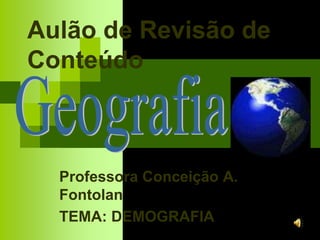 Aulão de Revisão de
Conteúdo
Professora Conceição A.
Fontolan
TEMA: DEMOGRAFIA
 