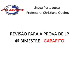 Língua Portuguesa
       Professora: Christiane Queiroz




REVISÃO PARA A PROVA DE LP
  4º BIMESTRE - GABARITO
 
