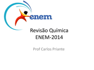 Revisão Química
ENEM-2014
Prof Carlos Priante
 