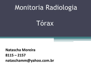 Monitoria Radiologia Tórax  Natascha Moreira 8115 – 2157 [email_address] 