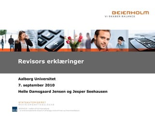 Revisors erklæringer Aalborg Universitet 7. september 2010 Helle Damsgaard Jensen og Jesper Seehausen 