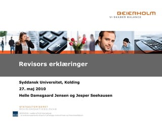 Revisors erklæringer Syddansk Universitet, Kolding 27. maj 2010 Helle Damsgaard Jensen og Jesper Seehausen 