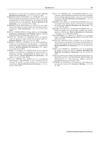 Zopollatto et al.                                                          189



   fermentativa e nutricional da silagem de milho. R e v i s t a                           SILVA, A.V.; PEREIRA, O.G.; VALADARES FILHO, S.C. et al.
   Brasileira de Zootecnia, v.33, n.3, p.538-545, 2004.                                       Consumo e digestibilidades dos nutrientes em bovinos recebendo
RODRIGUES, P.H.M.; SENATORE, A.L.; ANDRADE, S.J.T. et al.                                     dietas contendo silagens de milho e sorgo, com e sem inoculante
   Efeitos da adição de inoculantes microbianos sobre a composição                            microbiano. Revista Brasileira de Zootecnia, v.35, n.6,
   bromatológica e perfil fermentativo da silagem de sorgo                                    p.2469-2478, 2006.
   produzida em silos experimentais. Revista B r a s i l e i r a d e                       SIQUEIRA, G.R.; REIS, R.A.; SCHOCKEN-ITURRINO, R.P. et al.
   Zootecnia, v.31, n.6, p.2373-2379, 2002a.                                                  Associação entre aditivos químicos e bacterianos na ensilagem
RODRIGUES, P.H.M.; SENATORE, A.L.; LUCCI, C.S. et al. Valor                                   de cana-de-açúcar. Revista Brasileira de Zootecnia, v.36,
   nutritivo da silagem de sorgo tratada com inoculantes enzimo-                              n.4, p.789-798, 2007a.
   microbianos. Acta Scientiarum , v.24, n.4, p.1141-1145,                                 SIQUEIRA, G.R.; REIS, R.A.; SCHOCKEN-ITURRINO, R.P. et al.
   2002b.                                                                                     Perdas de silagens de cana-de-açúcar tratadas com aditivos
ROTH, G.; UNDERSANDER, D. Silage additives. In: Corn silage                                   químicos e Bacterianos. Revista Brasileira de Zootecnia,
   production management and feeding. Madison: Madison                                        v.36 (supl.), n.6, p.2000-2009, 2007b.
   American Society of Agronomy, 1995. p.27-29.                                            SOLLENBERGER, L.E.; REIS, R.A.; NUSSIO, L.G. Conserved
SANTOS, M.C.; NUSSIO, L.G.; MOURÃO, G.B. et al. Nutritive                                     forage. In: Warm season grasses. Madison: ASA, CSSA, SSSA,
   value of sugarcane silage treated with chemical additives.                                 2004. p.355-387.
   Scientia Agricola, v.66, n.2, p.159-163, 2009.                                          SOUSA, D.P.; MATTOS, W.R.S.; NUSSIO, L.G. et al. Efeito de
SCHMIDT, P.; MARI, L.J.; NUSSIO, L.G. et al. Aditivos químicos e                              aditivo químico e inoculantes microbianos na fermentação e no
   biológicos na ensilagem de cana-de-açúcar. 1. Composição                                   controle da produção de álcool em silagens de cana-de-açúcar.
   química das silagens, ingestão, digestibilidade e comportamento                            Revista Brasileira de Zootecnia, v.37, n.9, p.1564-1572,
   ingestivo. Revista Brasileira de Zootecnia, v.36 (supl.),                                  2008.
   n.5, p.1666-1675, 2007a.                                                                VIEIRA, F.A.P.; BORGES, I.; STEHLING, C.A.V. et al. Qualidade
SCHMIDT, P.; NUSSIO, L. G.; ZOPOLLATTO, M. et al. Aditivos                                    de silagens de sorgo com aditivos Arquivos Brasileiros de
   químicos ou biológicos na ensilagem de cana-de-açúcar. 2.                                  Medicina Veterinária e Zootecnia, v.56, n.6, p.764-772,
   Parâmetros ruminais e degradabilidade da matéria seca e das                                2004.
   frações fibrosas. Revista Brasileira de Zootecnia , v.36                                VILELA, D. Aditivos para silagens de plantas de clima tropical. In:
   (supl.), n.5, p.1676-1684, 2007b.                                                          REUNIÃO ANUAL DA SOCIEDADE BRASILEIRA DE
SILVA, A.V.; PEREIRA, O.G.; GARCIA, R. et al. Composição                                      ZOOTECNIA, 35., 1998, Botucatu. A n a i s . . . Botucatu:
   bromatológica e digestibilidade in vitro da matéria seca de                                Sociedade Brasileira de Zootecnia, 1998.
   silagens de milho e sorgo tratadas com inoculantes                                      YILDIRIM, M. Purification of buchnericin LB produced by
   microbianos. R e v i s t a B r a s i l e i r a d e Z o o t e c n i a , v.34, n.6,          Lactobacillus buchneri LB. Journal of Biology, v.25, p.59-
   p.1881-1890, 2005.                                                                         65, 2001.




                                                                                                                  © 2009 Sociedade Brasileira de Zootecnia
 