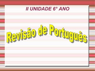 II UNIDADE 6° ANO Revisão de Português 