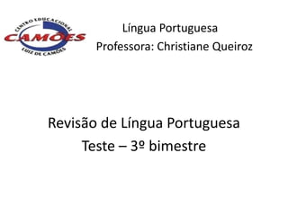 Língua Portuguesa
       Professora: Christiane Queiroz




Revisão de Língua Portuguesa
     Teste – 3º bimestre
 