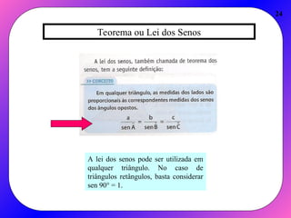 Teorema ou Lei dos Senos
24
A lei dos senos pode ser utilizada em
qualquer triângulo. No caso de
triângulos retângulos, basta considerar
sen 90° = 1.
 