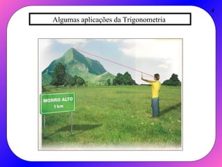 4
Algumas aplicações da Trigonometria
 