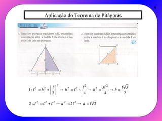 Aplicação do Teorema de Pitágoras
9
2
2
:
2
2
3
4
3
4
2
:
1
2
2
2
2
2
2
2
2
2
2
2
2
2































d
d
d
h
h
h
h
 
