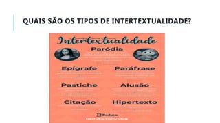 QUAIS SÃO OS TIPOS DE INTERTEXTUALIDADE?
 