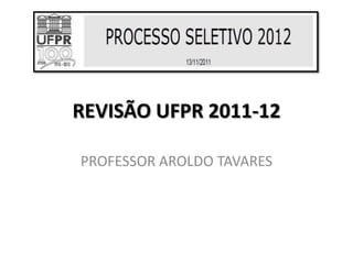 REVISÃO UFPR 2011-12

PROFESSOR AROLDO TAVARES
 