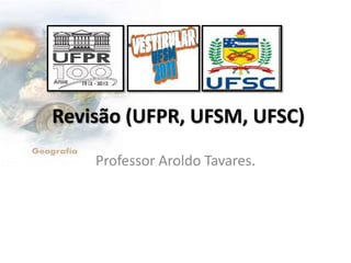 Revisão (UFPR, UFSM, UFSC)
    Professor Aroldo Tavares.
 
