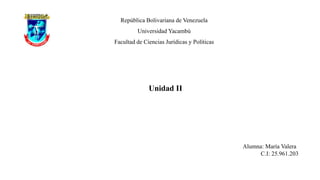 República Bolivariana de Venezuela
Universidad Yacambú
Facultad de Ciencias Jurídicas y Políticas
Unidad II
Alumna: María Valera
C.I: 25.961.203
 