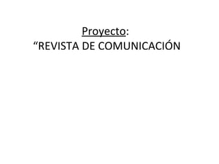 Proyecto :  “REVISTA DE COMUNICACIÓN CORPORATIVA” 
