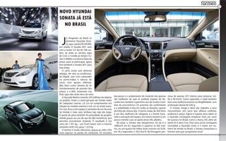 formen
                                                                                                                                                                   9


NOVO HYUNDAI
SONATA JÁ ESTÁ
  NO BRASIL


  J
       á chegaram ao Brasil os
       primeiros Hyundai Sona-
       ta, que custará R$ 84.000,
em média. O Sonata 2011 vem
com a motor 2.4 16v de 198 cav-
alos. Se antes as versões topo
de Civic e Corolla já tinham Fu-
sion e Malibu na mesma faixa de
preço, para se preocupar, agora
tem também o Sonata 2011 para
esta briga.
   O carro conta com diversos
airbags, ele terá ar-condiciona-
do digital, som com subwoofer
no porta-malas e bancos de
couro com ajustes elétricos.
Mas itens como câmera de ré,
monitoramento de pressão dos
pneus, e o BAS, existentes nos
EUA, aqui não serão itens de série.
   A Hyundai Motors investiu 370 milhões de dólares     das peças e o acabamento do material não apenas         cisou de apenas 37,5 metros para estancar, vin-
no projeto. Assim, a sexta geração do Sonata subiu      são melhores do que se poderia esperar da Hy-           do a 96 km/h. Como esperado, o sedã também
de categoria: cresceu 2,4 cm no comprimento em          undai mas também superiores aos de muitos mod-          teve uma melhora enorme na dirigibilidade, com
relação ao modelo anterior e 6,6 cm no entre-eixos.     elos da concorrência. Os assentos são confortáveis      aceleração lateral de 0,82 g.
Por isso, ficou com espaço e tamanho de um Accord,      e a visibilidade é boa em todas as direções, apesar        O Sonata chega e deve dar trabalho a seus
da Honda e mais caro, embora não seja tão largo.        da linha de cintura alta. O porta-malas de 464 litros   concorrentes. Um carro que oferece conforto,
A perda de peso também foi prioridade do projeto,       é um dos melhores da categoria, e a frente trans-       potência e preço. Agora é esperar para saber se
obtida graças ao uso de aço de alta resistência, que    mite a sensação de espaço. Já o banco traseiro é um     a Hyundai conseguirá emplacar mais um carro
permitiu economizar material. O resultado é um          pouco estreito caso se queira levar três adultos.       de sucesso no Brasil, como o Azera, I30, além de
carro de 1 451 kg – um Ford Fusion com o mesmo             Na pista, o Sonata não desapontou: foi de 0 a        Santa Fé e Vera Cruz. Esta nova arma conseguirá
tamanho (4,83 cm), pesa 1 523 kg.                       100km/h em 8,1 segundos e superou os 402 met-           consolidar a Hyundai como a 5 maior em nu-
   O interior é muito silencioso, graças ao vidro 25%   ros, ou um quarto de milha, teste comum nos EUA,        mero de venda no Brasil, o Sonata conquistou a
mais espesso na janela do motorista. Os encaixes        em 16,2 segundos, a 142,5 km/h. Na frenagem, pre-       formen será que conquistará voce?
 