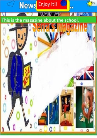 Enjoy it!!             Nº1




This is the magazine about the school.
 