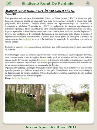 SISTEMAS AGROFLORESTAIS O que é Sistema Agroflorestal ? CONCEITO  Sistema agroflorestal é uma forma de uso da terra na qual se combinam espécies arbóreas lenhosas (frutíferas e/ou madeireiras) animais, de forma com cultivos agrícolas e/ou simultânea ou em seqüência temporal e que interagem econômica e ecologicamente.Um aspecto que determina a sustentabilidade desses sistemas é a presença das árvores, que têm a capacidade de capturar nutrientes de camadas mais profundas do solo, reciclando-os eficientemente e proporcionando maior cobertura e conservação dos recursos edáficos. O Sistema Agroflorestal objetiva otimizar a produção por unidade de área, com o uso mais eficiente dos recursos (solo, água, luz, etc.), da diversificação de produção e da interação positiva entre os componentes.POTENCIAL PARA USO DE SISTEMAS AGROFLORESTAIS Sistemas Agroflorestais fazem parte das diretrizes centrais de desenvolvimento rural sustentável, pois podem ser implantados em áreas alteradas por atividades agrícolas malsucedidas, contribuindo para a redução do desmatamento de novas áreas de floresta.É uma opção estratégica para produtores familiares, graças à diversificação da produção e rentabilidade. Além disso, fornecem numerosos serviços socioambientais, que podem ser valorados, com potencial de serem convertidos em créditos ambientais e, assim, aumentar o valor agregado da propriedade agrícola TIPOS DE SISTEMAS AGROFLORESTAIS  1. Sistemas agrossilviculturais - combinam árvores com cultivos agrícolas anuais. 2. Sistemas agrossilvipastoris - combinam árvores com cultivos agrícolas e animais  3. Sistemas silvipastoris - combinam árvores e pastagem (animais). Fonte :http://www.cpaa.embrapa.br/portfolio/sistemadeproducao/prosiaf/SISAFpagina/WebSisaf/SISAF1.php 
