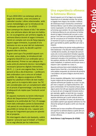 Editorial                                          Una experiència efímera:
                                                   la Setmana Blanca
El curs 2010-2011 va començar amb un               Durant aquest curs hi ha hagut una novetat
seguit de novetats, unes vinculades al             important en el calendari escolar. Per prime-
calendari escolar i altres relacionades amb        ra vegada hem tingut a les escoles i instituts
canvis metodològics per la introducció de          de Catalunya el que s’acostuma a anomenar




                                                                                                        p
l'ordinador portàtil a 1r i 2n d'ESO.              Setmana Blanca i que en altres comunitats autò-
                                                   nomes espanyoles i en altres països d’Europa
Vam començar les classes el dia 7 de setem-        ja fa temps que existeix i té una llarga tradició.
bre, una setmana abans del que era habitu-         La Setmana Blanca és una setmana no lectiva
al, i es va programar, per primera vegada, la      durant el segon trimestre del curs per a com-
                                                   pensar l’inici del curs a principis de setembre i
setmana blanca durant el segon trimestre.          per fer una pausa en el trimestre més llarg. En
Tenint en compte com era de llarg enguany          el moment en què es va plantejar, es va sug-
aquest segon trimestre, la parada d'una            gerir que també es podria aprofitar per anar a
setmana no ens va anar del tot malament.           esquiar.
El nou govern, però, ha decidit suprimir           La Setmana Blanca ha portat molta polèmica a
                                                   tota Catalunya i s’ha discutit molt (a l’entrada
aquests dies no lectius.
                                                   i sortida de les escoles, als mitjans de comuni-
El gran canvi que s'ha produït aquest curs         cació, etc.) si era convenient introduir aquesta
ha estat, sense dubte, la introducció del          setmana no lectiva justament quan el país està
programa EduCAT1x1 (un ordinador per a             travessant una greu crisi econòmica; si les famí-
                                                   lies podrien atendre els fills més petits mentre
cada alumne). Primer es van adequar les            estan treballant; si realment serviria per anar a
aules amb els elements tècnics i tecnològics       esquiar o per a quedar-se a casa; si…
necessaris (pissarres digitals interactives,       Aquesta setmana hem estat treballant sobre
WI-FI...). I, ja en una segona fase, la incor-     aquest tema i hem fet, a la ciutat de Cervera,
poració al dia a dia d'alumnes i professors        unes petites enquestes als alumnes de primària
                                                   i secundària i als pares d’alguns alumnes de la
dels ordinadors com a eina en el treball           guarderia.
quotidià. En alguna assignatura el llibre          De les respostes obtingudes, hem constatat que
digital ha substituït el llibre de text tradici-   la gran majoria de les persones han utilitzat
onal, però en la majoria dels casos les TIC        aquesta setmana per quedar-se a casa i no pas
són considerades com un complement vàlid           per anar a esquiar. La majoria d’alumnes i de
                                                   pares entrevistats s’hi ha mostrat a favor, però
en el procés d'aprenentatge i una bona eina
                                                   alguns pares han dit que aquesta setmana blan-
d'adequació als reptes que l'evolució social       ca hauria de ser al marge del trimestre lectiu i,
planteja.                                          per exemple, agafar un pont de tres o quatre
En aquests moments no tenim informació             dies perquè opinen que els seus fills aprofiten
                                                   aquesta setmana per a sortir amb els amics i
oficial del Departament d'Ensenyament              no pas per a estudiar. En canvi, els alumnes de
respecte a la continuïtat de l'1x1. El copaga-     secundària opinen que aquesta setmana no s’ha
ment dels ordinadors (entre la Generalitat         d’anul·lar perquè els ajuda a sortir una mica de
i els pares) és una despesa molt alta i poc        la rutina.
assumible en temps de crisi, i aquest sem-         Sembla que la nova consellera d’Ensenyament
                                                   vol suprimir la setmana blanca a partir del curs
bla que és l'argument que posa en qüestió
                                                   vinent. Haurà estat, en aquest cas, una innova-
tot el projecte.                                   ció ben efímera.
Els interrogants oberts són bastants, caldrà       Anaïs Ramos i Luigi Pampana (3r d’ESO)
esperar i procurar que el treball a l'institut
no es vegi afectat per les indecisions.
                                                                                                        1
 