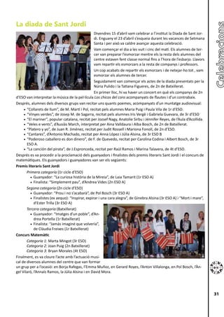 La diada de Sant Jordi
                                                    Divendres 15 d’abril vam celebrar a l’institut la Diada de Sant Jor-
                                                    di. Enguany el 23 d’abril s’esqueia durant les vacances de Setmana
                                                    Santa i per això va caldre avançar aquesta celebració.
                                                    Vam començar el dia a les vuit i cinc del matí. Els alumnes de ter-
                                                    cer van preparar l’esmorzar mentre els la resta dels alumnes del
                                                    centre estaven fent classe normal fins a l’hora de l’esbarjo. Llavors
                                                    vam repartir els esmorzars a la resta de companys i professors.
                                                    Un cop acabats de repartir els esmorzars i de netejar-ho tot , vam
                                                    esmorzar els alumnes de tercer.
                                                    Seguidament van començar els actes de la diada presentats per la
                                                    Núria Pulido i la Tatiana Figueres, de 2n de Batxillerat.
                                                    En primer lloc, hi va haver un concert en què els companys de 2n
d’ESO van interpretar la música de la pel·lícula Los chicos del coro acompanyats de flautes i d’un contrabaix.
Després, alumnes dels diversos grups van recitar uns quants poemes, acompanyats d’un muntatge audiovisual:
     •	 “Collarets de llum”, de M. Martí i Pol, recitat pels alumnes Maria Puig i Paula Vila de 1r d’ESO.
     •	 “Vinyes verdes”, de Josep M. de Sagarra, recitat pels alumnes Iris Vergè i Gabriela Guevara, de 3r d’ESO
     •	 “El mariner”, popular catalana, recitat per Jozsef Nagy, Anatolie Sirbu i Jénnifer Reyes, de l’Aula d’Acollida.
     •	 “Veles e vents”, d’Ausiàs March, interpretat per Aina Valldaura i Alba Bosch, de 2n de Batxillerat.
     •	 “Platero y yo”, de Juan R. Jiménez, recitat per Judit Rossell i Mariona Fonoll, de 2n d’ESO.
     •	 “Cantares”, d’Antonio Machado, recitat per Anna López i Júlia Alsina, de 3r ESO B
     •	 “Poderoso caballero es don dinero”, de F. de Quevedo, recitat per Carolina Codina i Albert Bosch, de 3r
        ESO A.
     •	 “La canción del pirata”, de J.Espronceda, recitat per Raül Ramos i Marina Talavera, de 4t d’ESO.
Després es va procedir a la proclamació dels guanyadors i finalistes dels premis literaris Sant Jordi i el concurs de
matemàtiques. Els guanyadors i guanyadores van ser els següents:
Premis literaris Sant Jordi
       Primera categoria (1r cicle d’ESO)
          •	 Guanyador: “La curiosa història de la Mireia”, de Laia Tamarit (1r ESO A)
          •	 Finalista: “Simplement pau”, d’Andrea Vides (2n ESO A)
       Segona categoria (2n cicle d’ESO)
          •	 Guanyador: “Prou i no s’acabarà“, de Pol Bosch (3r ESO A)
          •	 Finalistes (ex aequo): “Inspirar, expirar i una cara alegra”, de Ginebra Alsina (3r ESO A) i “Mort i mare”,
             d’Ester Trilla (3r ESO A)
       Tercera categoria (Batxillerat)
          •	 Guanyador: “Imatges d’un poble”, d’An-
             drea Portella (1r Batxillerat)
          •	 Finalista: “Jamás imaginé que volvería”,
             de Clàudia Freixes (1r Batxillerat)
Concurs Matemàtic
       Categoría 1: Marta Mingot (3r ESO)
       Categoria 2: Joan Puig (2n Batxillerat)
       Categoria 3: Bryan Morales (4t ESO)
Finalment, es va cloure l’acte amb l’actuació musi-
cal de diversos alumnes del centre que van formar
un grup per a l’ocasió: en Borja Rafegas, l’Emma Muñoz, en Gerard Royes, l’Anton Villalonga, en Pol Bosch, l’Àn-
gel Vilaró, l’Annaïs Ramos, la Júlia Alsina i en David Mora.




                                                                                                                            31
 