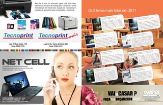 Os 8 livros mais lidos em 2011
                                                                      spadas Brasil                                                          nos
                                                            enta de E                                                            rra dos Tro             sil
                                                 1º A Torm. R. Martin – Leya                                           2º A Gue . Martin – Leya Bra
                                                 George R                           Snow, o                            George R
                                                                                                                                  .R
                                                                           ha. Jon         a                                                           ma históri s,
                                                                                                                                                                    a de
                                                             os   em batal que se encontr a                                                 tin traz u
                                                  Sete Reinde Winterfell, e sua consciênci .                                      R. R. Mar ados e mercenário
                                                  Bastardo s, divide-se entr a desempenhar                              George                ld                      em
                                                                                                                                   damas, so            se juntam a
                                                   entre eleel que é forçadoo, vence todas as                           lordes e            rdos, que                 ad
                                                   e o pap rk, o Jovem Lob ue ele conseguirá                             assassin os e basta ágios malignos. C o
                                                    Robb Sta has, mas será q não se resolvem                                        o  de press              est e conflit
                                                    suas batal s desafios que                                            um temp               ara ganhar
                                                                                                                                     ando-se p
                                                    vencer o m a espada?                                                  um esforç erra dos tronos.
                                                                                                                                      gu
                                                     apenas co                                                            mortal – a


                                                                                                                                        pe
                                                                                                                             vem Prínci
                                             a                                                                    rno do Jo
                                3º A Caban ng – Arqueiro                                               4º O Retommers – Fontanar
                                Will iam P You
                                          .
                                                                                foi                    A. G. Roe                                     a
                                                                                                                                           e encontr .
                                                                  n Philip                                                     de viagem      ajudá-lo
                                                e Macke
                                                        nzie Alle        ília . Ela                              dor parteserto e resolve o poder
                                                                                                        O narra m no de
                                              d                    fam                                                                  brem
                                 A caçula              férias em                   a                    um jove amigos e descoda felicidade e
                                             urante as              abandonad
                                 raptada d nte assassinada e                                            Os ficam e, o segredo O livro busca
                                                e                    ta rde, Mack                        da amizad cia do amor. se o Pequeno?
                                  foi brutalm Quatro anos mais nvidando                                             ân
                                              ana.
                                   numa cab recado de Deus
                                                                      co                                 a import r a pergunta: Enos dias de hoje
                                                                                                          respondeviesse ao mundo s seres humanos.
                                   re cebe um cal do crime.                                               Príncipe le teria a ensinar ao
                                                r o lo
                                    para visita                                                            O que e


                                                                                                                                                     nça
                                                                       tes                                                                 – Renasce rd
                                                           ara Elefan                                                            n’s Creed         co
                                                5º Água p                 o                                           6º Assassi wden – Galera Re
                                                            n  – Arqueir                                              Oliver Bo                              am as
                                                Sara Grue                                , Jacob                                                   e govern
                                                                               a esposa                                           elas fa mílias qu jovem embarca.
                                                            ue     perdeu su de repouso. Por                           Traído p stado italianas, umusca de vingança
                                                 Desde q                    casa                                       cidades-ejornada épica em b restaurar a honra
                                                               vive numa u um segredo. Ele
                                                 Jankowski                   o                                          em uma icar a corrupção render a Arte dos
                                                                                                                                                   e
                                                              Ja cob guard bre os anos de sua                           Para erradmília, ele irá ap caminho, encontra
                                                  70 anos              guém so                    té
                                                               u a nin                 o circo. A                        de sua fas. Ao longo do meça uma épica
                                                  nunca falo                 abalhou n                                   Assassino mentores e co e conspiração.
                                                                 em que tr
                                                   juventude                                                              grandes e poder, vingança
                                                    agora.                                                                história d



                                                                                                                              ção
                                         a dos Reis          Brasil                                                es do Cora
                                7º A FúriR. R. Martin – Leya                                           8º Questõ – Novo Conceito
                                George                                endem                                        n
                                                            e se est agora                             Emily Giffi                              sposa de
                                                   bates qu         a                                                             is filhos e e
                                 Além   dos com lados, a ameaç do um                                                oé  mãe de do pediátrico. Apesar
                                             s os             , quan                                    Tessa Russ ado cirurgião                    ente
                                 por todo chega pelo céu ngue cruza o                                   um renom s seus receios, ela
                                                                                                                                          recentem trar
                                                           o sa
                                 també vermelho com Uma terra onde
                                        m                                                                           o                      se concen e
                                  cometa açadoramente. a morte caminha                                   de todos sua carreira para ela felicidad
                                                                                                                     u
                                  céu ame contra irmão e ue parece ser, e                                abandono mília, na busca p destinada a
                                                                                                                     fa            parece
                                   irmão lutafria, nada é o que não existe.                               em sua        Por fora,
                                    na noitea é uma palavra q                                             doméstica.vida encantada.
                                    inocênci                                                               viver uma




58   Revista Atual Marília                                                                                                                   Revista Atual Marília      59
 