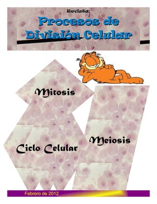 Revista:

   Procesos de
 División Celular




     Mitosis



                          Meiosis
Ciclo Celular



 Febrero de 2012
 
