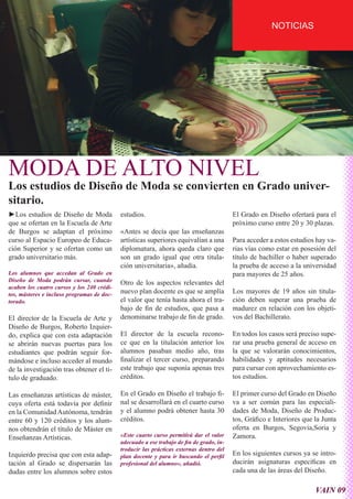 NOTICIAS




MODA DE ALTO NIVEL
Los estudios de Diseño de Moda se convierten en Grado univer-
sitario.
►Los estudios de Diseño de Moda             estudios.                                     El Grado en Diseño ofertará para el
que se ofertan en la Escuela de Arte                                                      próximo curso entre 20 y 30 plazas.
de Burgos se adaptan el próximo             «Antes se decía que las enseñanzas
curso al Espacio Europeo de Educa-          artísticas superiores equivalían a una        Para acceder a estos estudios hay va-
ción Superior y se ofertan como un          diplomatura, ahora queda claro que            rias vías como estar en posesión del
grado universitario más.                    son un grado igual que otra titula-           título de bachiller o haber superado
                                            ción universitaria», añadía.                  la prueba de acceso a la universidad
Los alumnos que accedan al Grado en                                                       para mayores de 25 años.
Diseño de Moda podrán cursar, cuando        Otro de los aspectos relevantes del
acaben los cuatro cursos y los 240 crédi-
tos, másteres e incluso programas de doc-   nuevo plan docente es que se amplía           Los mayores de 19 años sin titula-
torado.                                     el valor que tenía hasta ahora el tra-        ción deben superar una prueba de
                                            bajo de fin de estudios, que pasa a           madurez en relación con los objeti-
El director de la Escuela de Arte y         denominarse trabajo de fin de grado.          vos del Bachillerato.
Diseño de Burgos, Roberto Izquier-
do, explica que con esta adaptación         El director de la escuela recono-             En todos los casos será preciso supe-
se abrirán nuevas puertas para los          ce que en la titulación anterior los          rar una prueba general de acceso en
estudiantes que podrán seguir for-          alumnos pasaban medio año, tras               la que se valorarán conocimientos,
mándose e incluso acceder al mundo          finalizar el tercer curso, preparando         habilidades y aptitudes necesarios
de la investigación tras obtener el ti-     este trabajo que suponía apenas tres          para cursar con aprovechamiento es-
tulo de graduado.                           créditos.                                     tos estudios.

Las enseñanzas artísticas de máster,        En el Grado en Diseño el trabajo fi-          El primer curso del Grado en Diseño
cuya oferta está todavía por definir        nal se desarrollará en el cuarto curso        va a ser común para las especiali-
en la Comunidad Autónoma, tendrán           y el alumno podrá obtener hasta 30            dades de Moda, Diseño de Produc-
entre 60 y 120 créditos y los alum-         créditos.                                     tos, Gráfico e Interiores que la Junta
nos obtendrán el título de Máster en                                                      oferta en Burgos, Segovia,Soria y
Enseñanzas Artísticas.                      «Este cuarto curso permitirá dar el valor     Zamora.
                                            adecuado a ese trabajo de fin de grado, in-
                                            troducir las prácticas externas dentro del
Izquierdo precisa que con esta adap-        plan docente y para ir buscando el perfil     En los siguientes cursos ya se intro-
tación al Grado se dispersarán las          profesional del alumno», añadió.              ducirán asignaturas específicas en
dudas entre los alumnos sobre estos                                                       cada una de las áreas del Diseño.

                                                                                                                        VAIN 09
 