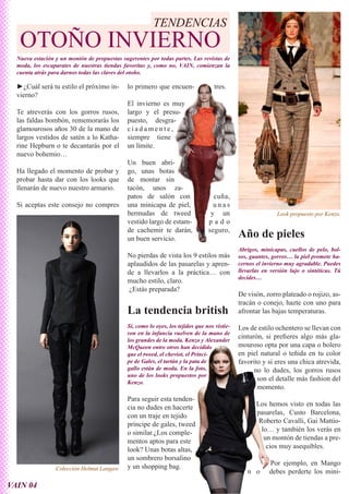 TENDENCIAS
   OTOÑO INVIERNO
  Nueva estación y un montón de propuestas sugerentes por todas partes. Las revistas de
  moda, los escaparates de nuestras tiendas favoritas y, como no, VAIN, comienzan la
  cuenta atrás para darnos todas las claves del otoño.

  ►¿Cuál será tu estilo el próximo in-        lo primero que encuen-                tres.
  vierno?
                                              El invierno es muy
  Te atreverás con los gorros rusos,          largo y el presu-
  las faldas bombón, rememorarás los          puesto, desgra-
  glamourosos años 30 de la mano de           ciadamente,
  largos vestidos de satén a lo Katha-        siempre tiene
  rine Hepburn o te decantarás por el         un límite.
  nuevo bohemio…
                                              Un buen abri-
  Ha llegado el momento de probar y           go, unas botas
  probar hasta dar con los looks que          de montar sin
  llenarán de nuevo nuestro armario.          tacón, unos za-
                                              patos de salón con                   cuña,
  Si aceptas este consejo no compres          una minicapa de piel,                unas
                                              bermudas de tweed                   y un                       Look propuesto por Kenzo.
                                              vestido largo de estam-            pado
                                              de cachemir te darán,              seguro,
                                              un buen servicio.                               Año de pieles
                                                                                              Abrigos, minicapas, cuellos de pelo, bol-
                                              No pierdas de vista los 9 estilos más           sos, guantes, gorros… la piel promete ha-
                                              aplaudidos de las pasarelas y apren-            cernos el invierno muy agradable. Puedes
                                              de a llevarlos a la práctica… con               llevarlas en versión lujo o sintéticas. Tú
                                                                                              decides…
                                              mucho estilo, claro.
                                               ¿Estás preparada?
                                                                                              De visón, zorro plateado o rojizo, as-
                                                                                              tracán o conejo, hazte con uno para
                                              La tendencia british                            afrontar las bajas temperaturas.

                                              Sí, como lo oyes, los tejidos que nos vistie-   Los de estilo ochentero se llevan con
                                              ron en la infancia vuelven de la mano de
                                              los grandes de la moda. Kenzo y Alexander
                                                                                              cinturón, si prefieres algo más gla-
                                              McQueen entre otros han decidido                mouroso opta por una capa o bolero
                                              que el tweed, el cheviot, el Prínci-            en piel natural o teñida en tu color
                                              pe de Gales, el tartán y la pata de             favorito y si eres una chica atrevida,
                                              gallo están de moda. En la foto,                      no lo dudes, los gorros rusos
                                              uno de los looks propuestos por
                                              Kenzo.
                                                                                                     son el detalle más fashion del
                                                                                                     momento.
                                              Para seguir esta tenden-
                                              cia no dudes en hacerte                                Los hemos visto en todas las
                                              con un traje en tejido                                 pasarelas, Custo Barcelona,
                                              príncipe de gales, tweed                                Roberto Cavalli, Gai Mattio-
                                              o similar.¿Los comple-                                   lo… y también los verás en
                                              mentos aptos para este                                    un montón de tiendas a pre-
                                              look? Unas botas altas,                                    cios muy asequibles.
                                              un sombrero borsalino
                                              y un shopping bag.                                          Por ejemplo, en Mango
                 Colección Helmut Langaw
                                                                                                 n o      debes perderte los mini-

VAIN 04
 