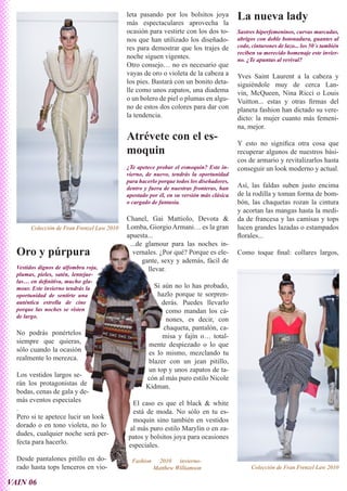 leta pasando por los bolsitos joya
                                            más espectaculares aprovecha la
                                                                                         La nueva lady
                                            ocasión para vestirte con los dos to-        Sastres hiperfemeninos, curvas marcadas,
                                            nos que han utilizado los diseñado-          abrigos con doble botonadura, guantes al
                                            res para demostrar que los trajes de         codo, cinturones de lazo... los 50´s también
                                                                                         reciben su merecido homenaje este invier-
                                            noche siguen vigentes.                       no. ¿Te apuntas al revival?
                                            Otro consejo… no es necesario que
                                            vayas de oro o violeta de la cabeza a        Yves Saint Laurent a la cabeza y
                                            los pies. Bastará con un bonito deta-        siguiéndole muy de cerca Lan-
                                            lle como unos zapatos, una diadema           vin, McQueen, Nina Ricci o Louis
                                            o un bolero de piel o plumas en algu-        Vuitton... estas y otras firmas del
                                            no de estos dos colores para dar con         planeta fashion han dictado su vere-
                                            la tendencia.                                dicto: la mujer cuanto más femeni-
                                                                                         na, mejor.
                                            Atrévete con el es-
                                                                                         Y esto no significa otra cosa que
                                            moquin                                       recuperar algunos de nuestros bási-
                                                                                         cos de armario y revitalizarlos hasta
                                            ¿Te apetece probar el esmoquin? Este in-     conseguir un look moderno y actual.
                                            vierno, de nuevo, tendrás la oportunidad
                                            para hacerlo porque todos los diseñadores,
                                            dentro y fuera de nuestras fronteras, han    Así, las faldas suben justo encima
                                            apostado por él, en su versión más clásica   de la rodilla y toman forma de bom-
                                            o cargado de fantasía.                       bón, las chaquetas rozan la cintura
                                                                                         y acortan las mangas hasta la medi-
                                            Chanel, Gai Mattiolo, Devota &               da de francesa y las camisas y tops
       Colección de Fran Frenzel Law 2010   Lomba, Giorgio Armani… es la gran            lucen grandes lazadas o estampados
                                            apuesta...                                   florales...
                                             ...de glamour para las noches in-
  Oro y púrpura                               vernales. ¿Por qué? Porque es ele-         Como toque final: collares largos,
                                                  gante, sexy y además, fácil de
  Vestidos dignos de alfombra roja,                 llevar.
  plumas, pieles, satén, lentejue-
  las… en definitiva, mucho gla-
  mour. Este invierno tendrás la                      Si aún no lo has probado,
  oportunidad de sentirte una                          hazlo porque te sorpren-
  auténtica estrella de cine                             derás. Puedes llevarlo
  porque las noches se visten                              como mandan los cá-
  de largo.
                                                           nones, es decir, con
                                                          chaqueta, pantalón, ca-
  No podrás ponértelos                                   misa y fajín o… total-
  siempre que quieras,                              mente despiezado o lo que
  sólo cuando la ocasión                            es lo mismo, mezclando tu
  realmente lo merezca.                             blazer con un jean pitillo,
                                                    un top y unos zapatos de ta-
  Los vestidos largos se-                          cón al más puro estilo Nicole
  rán los protagonistas de                         Kidman.
  bodas, cenas de gala y de-
  más eventos especiales                      El caso es que el black & white
  .                                           está de moda. No sólo en tu es-
  Pero si te apetece lucir un look            moquin sino también en vestidos
  dorado o en tono violeta, no lo            al más puro estilo Marylin o en za-
  dudes, cualquier noche será per-          patos y bolsitos joya para ocasiones
  fecta para hacerlo.                       especiales.
  Desde pantalones pitillo en do-             Fashion     2010 invierno-
  rado hasta tops lenceros en vio-                      Matthew Williamson                     Colección de Fran Frenzel Law 2010

VAIN 06
 