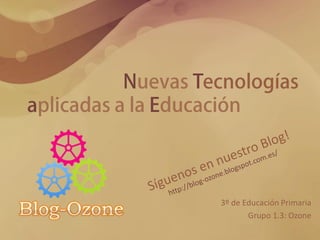 3º de Educación Primaria
       Grupo 1.3: Ozone
 