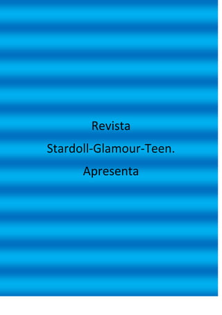 Revista
Stardoll-Glamour-Teen.
      Apresenta
 