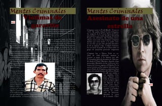 Mentes Criminales                                                                                      Mentes Criminales
   Victimas de                                                                                         Asesinato de una
       garavito
Mató a 140 niños, muchos de ellos vendían         Después de múltiples investigaciones el caso
                                                                                                             estrella
                                                                                                       Chapman nació en Forth Worth , Texas en
lotería en la calle, lavaban carros o limpiaban   dio un vuelco cuando se hallaron en un hotel         1955. Su padre, David Curtis Chapman,
botas. Todos pertenecían a familias de es-        no sólo una serie de fotografías de muchas de        fue sargento de la Fuerza Aérea de Esta-
casos recursos o estaban separados de sus         las víctimas .                                       dos Unidos, y su madre, Kathryn Elizabeth
padres por la pobreza o la violencia política.                                                         Pease, era enfermera. Su hermana menor,
Estos niños se han convertido en un espec-        Luis Alfredo Garavito nació en Génova,               Susan, nació siete años después. Chapman
táculo rutinario en las esquinas de las grandes   Quindío, el 25 de enero de 1957. Es el mayor         declaró que tenía miedo a su padre cuan-
manzanas de las ciudades, donde piden limos-      de siete hermanos y durante su infancia vivió        do era niño, ya que éste abusaba físicamen-
na, venden periódicos y goma de mascar o se       la falta de afecto y el maltrato físico por par-     te de su esposa e hijo. También fantasea-
ofrecen para lo que sea                           te de su padre. Según su testimonio, fue víc-        ba con tener el poder de un Dios sobre un
                                                  tima de abuso sexual. A los 44 años de edad,         grupo de “pequeñas personas” imaginarias
En un principio, los crímenes de Garavito pa-     fue declarado por los investigadores y jueces
saron casi inadvertidos para los colombianos,     como un “asesino en serie”. Hace años, cuan-         Chapman fue a Nueva York en oc-
hasta que cometió una cadena de asesinatos        do fue capturado, confesó ser el autor de la         tubre de 1980 planeando asesinar a
en el departamento del Valle y luego en Perei-    muerte de 140 niños en distintas regiones del        Lennon y pasar a la historia por ello.
ra, que alertaron a todo el país y estremecie-    país, pero a la fecha la Fiscalía lo investiga por   En la mañana del 8 de diciembre de 1980, par-
ron al mundo, hasta et punto de que Amnistía      el homicidio de 172 niños en su paso por 59          tió desde el Hotel Sheraton, dejando cosas
Internacional, el Parlamento Europeo              municipios colombianos.                              personales Alrededor de las 10:49 p.m., la li-
y la ONU enviaron misiones para                                                                        musina de Lennon regresó al Dakota. En la
seguir el caso                                          En repetidas ocasiones, Garavito Cu-           acera, Lennon y Ono salieron del coche, pa-
                                                        billos se hacía pasar por vendedor am-         saron al lado de Chapman y caminaron hacia
El caso se destapó en noviembre                         bulante, monje, indigente, discapacitado       el arco de entrada al patio del edificio. Desde
de 1998, cuando un joven encon-                         y representante de fundaciones ficticias                               la calle que estaba a
tró una fosa con huesos humanos:                        en favor de niños y ancianos. Y era cono-                              sus espaldas, Cha-
eran los restos de13 niños cuyas                     cido también como “Alfredo Salazar”, “El                                  pman disparó cinco
edades oscilaban 8 y 14                               Loco”, “Tribilín”, “Conflicto” y “El Cura”.                              balas de punta hueca
años, que habían sido                                                                                                          con un revólver calibre
asesinados. Una                                               Las víctimas de Garavito eran                                    .38 Special, de las
semana después se                                                niños entre los 6 y los 16                                    cuales cuatro impac-
hallaron otros 12                                                 años, de bajo estrato econó-                                 taron a Lennon en la
cuerpos y 9 cráneos,                                              mico. Los abordaba en los                                    espalda y el hombro
algunos conservaban                                               parques infantiles, canchas                                  derecho. El certifi-
en el cuello la soga                                              deportivas, terminales de au-                                cado de defunción,
con que habían sido atados. Tras varios años,    tobuses, plazas de mercado y barrios pobres.                                  describía la causa
el saldo final fue de 9 fosas con 42 esqueletos. El 22 de abril de 1999, miembros del Cuerpo                                   de la muerte: “Heri-
                                                                                                                                                   9
                                         8
                                                                                                                                                         9
 