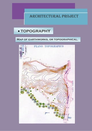Architectural Project


 TOPOGRAPHY
Map of earthworks, or topographical.
 