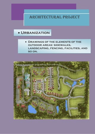 Architectural Project


 Urbanization

    Drawings of the elements of the
     outdoor areas: sidewalks,
     landscaping, fencing, facilities, and
     so on.
 