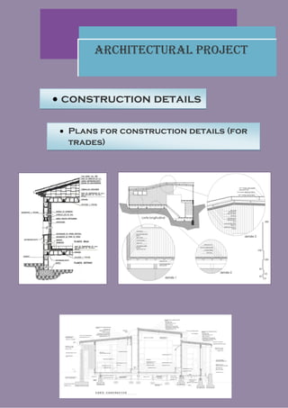 Architectural Project


 construction details

  Plans for construction details (for
   trades)
 