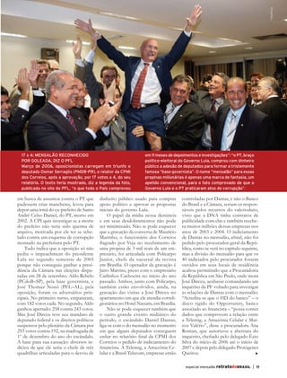FolhaPress
         17 x 4: MENSALÃO RECONHECIDO                                    em 11 meses de depoimentos e investigações”: “o PT, braço
         POR GOLEADA, DIZ O PFL                                          político-eleitoral do Governo Lula, comprou com dinheiro
         Março de 2006, oposicionistas carregam em triunfo o             público a adesão de deputados para formar a tristemente
         deputado Osmar Serraglio (PMDB-PR), o relator da CPMI           famosa “base governista”. O nome “mensalão” para essas
         dos Correios, após a aprovação, por 17 votos a 4, do seu        propinas milionárias é apenas uma marca de fantasia, um
         relatório. O texto teria mostrado, diz a legenda da foto,       apelido convencional, para o fato comprovado de que o
         publicada no site do PFL, “o que todo o País comprovou          Governo Lula e o PT praticaram atos de corrupção”.

       em busca de assuntos contra o PT que       dinheiro público usado para comprar        controladas por Dantas, e não o Banco
       pudessem criar manchetes, levou para       apoio político e aprovar as propostas      do Brasil e a Câmara, seriam os respon-
       depor uma irmã do ex-prefeito de Santo     iniciais do governo Lula.                  sáveis pelos recursos do valerioduto,
       André Celso Daniel, do PT, morto em            O papel da mídia nessa denúncia        visto que a DNA tinha contratos de
       2002. A CPI quis investigar se a morte     e em seus desdobramentos não pode          publicidade com elas e também recebe-
       do prefeito não teria sido queima de       ser minimizado. Não se pode esquecer       ra muitos milhões dessas empresas nos
       arquivo, motivada por ele ter se rebe-     que a gravação da conversa de Maurício     anos de 2003 e 2004. O indiciamento
       lado contra um esquema de corrupção        Marinho, o funcionário dos Correios        de Dantas no mensalão, afinal, não foi
       montado na prefeitura pelo PT.             flagrado por Veja no recebimento de        pedido pelo procurador-geral da Repú-
           Tudo indica que a oposição só não      uma propina de 3 mil reais de um em-       blica, como se verá no capítulo seguinte,
       pediu o impeachment do presidente          presário, foi articulada com Policarpo     mas a divisão do mensalão para que os
       Lula no segundo semestre de 2005           Junior, chefe da sucursal da revista       40 indiciados pelo procurador fossem
       porque não conseguiu ganhar a presi-       em Brasília. O operador da gravação é      ouvidos em seus locais de residência
       dência da Câmara nas eleições dispu-       Jairo Martins, preso com o empresário      acabou permitindo que a Procuradoria
       tadas em 28 de setembro. Aldo Rebelo       Carlinhos Cachoeira no início do ano       da República em São Paulo, onde mora
       (PCdoB–SP), pela base governista, e        passado. Ambos, junto com Policarpo,       José Dirceu, acabasse comandando um
       José Thomaz Nonô (PFL–AL), pela            também estão envolvidos, ainda, na         inquérito da PF voltado para investigar
       oposição, foram os adversários prin-       gravação das visitas a José Dirceu no      as relações de Dantas com o mensalão.
       cipais. No primeiro turno, empataram,      apartamento em que ele atendia correli-    “Acredita-se que o HD do banco” – o
       com 182 votos cada. No segundo, Aldo       gionários no Hotel Naoum, em Brasília.     disco rígido do Opportunity, banco
       ganhou apertado: 258 contra 243 votos.         Não se pode esquecer também que        associado ao financista – “possa conter
       Mas José Dirceu teve seu mandato de        o outro grande evento midiático do         dados que comprovem a relação entre
       deputado federal e os direitos políticos   período, o escândalo Daniel Dantas,        a Telemig, a Amazônia Celular e Mar-
       suspensos pelo plenário da Câmara por      liga-se com o do mensalão no momento       cos Valério”, disse a procuradora Ana
       293 votos contra 192, na madrugada de      em que alguns deputados conseguem          Roman, que autorizou a abertura do
       1º de dezembro do ano do escândalo.        enfiar no relatório final da CPMI dos      inquérito, chefiado pelo delegado Ézio
       A base para sua cassação: diversos in-     Correios o pedido de indiciamento do       Silva do início de 2006 até o início de
       dícios de que ele seria o chefe de três    financista. A Telemig, a Amazônia Ce-      2007 e depois pelo delegado Protógenes
       quadrilhas articuladas para o desvio de    lular e a Brasil Telecom, empresas então   Queiroz.

                                                                                              especial mensalão retratodoBRASIL   |   11




RBmensalao.indd 11                                                                                                                         03/04/13 10:25
 