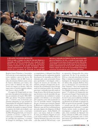 ABr
         A RELAÇÃO CACHOEIRA-MENSALÃO                                            aprovou a indicação de Roberto Gurgel para procurador
         Como se sabe, a imagem da capa de Veja que disparou o                   geral da República. Na foto, a sessão de aprovação, com
         mensalão, em 2005, foi produzida com a ajuda de Jairo                   Torres no centro da mesa e Gurgel à sua direita. Mais tarde,
         Martins um dos membros da quadrilha do empresário                       ainda 2009, o procurador Gurgel deixou de encaminhar o
         Carlinhos Cachoeira e do senador Demóstenes Torres,                     pedido o indiciamento de Torres ao STF, pedido pela Polícia
         cassado posteriormente. Em agosto de 2009 o senador                     Federal, depois de esta ter lhe encaminhado dezenas de
         Torres era o presidente da Comissão do Senado que                       conversas incriminadoras entre Torres e Cachoeira.

       Rogério Lanza Tolentino e Associados.            os empréstimos, o delegado Luiz Flávio        as operações. Zampronha deu várias
       Este seria não só um empréstimo fictício,        Zampronha, que fez a apreensão inicial de     entrevistas. No dia 12 de setembro de
       como também a prova do desvio. De                documentos do mensalão, em 2005, foi          2012, ao votar pela absolvição de Geiza
       fato, o dinheiro viria do BB. Como se            chamado pelo então procurador Souza           Dias, o ministro Lewandowski citou as
       sabe, movimentar dinheiro entre contas           para aprofundar a investigação sobre a        declarações de Zampronha na imprensa
       de bancos diferentes, por sócios, não            origem de recursos do mensalão. Seu           em defesa dela. Joaquim Barbosa disse
       prova nada. O dinheiro não fala, não             relatório, entregue a Gurgel antes da ela-    que as declarações de Lewandowski
       revela sua origem ou destino. Além do            boração das considerações finais, diverge     eram “bizarras”: “Isto é um absurdo. Em
       mais, como se verá dois capítulos adiante,       muito do atual procurador. No essencial,      qualquer país decentemente organizado,
       não houve o desvio do BB.                        para mais: o mensalão teria sido usado ao     esse delegado já estaria, no mínimo, sus-
           O exagero de Gurgel pode ser visto           longo de anos. Mas ele diverge em pontos      penso”. O relatório de Zampronha não
       por meio das palavras dos próprios peri-         que destroem a tese do mensalão: diz que      foi aceito por Gurgel. O procurador não
       tos, na conclusão do Laudo 1866/2009-            os empréstimos são verdadeiros e seriam       é um anjo, nas alturas, acima do bem e
       INC, que afirma: “Os peritos entendem            quitados com dinheiro a ser arrecadado        do mal. Como escreveu Retrato do Brasil
       que o contrato está acobertado por               pelo esquema, como teria acontecido no        em sua edição 62, que fez a cobertura de
       garantias adequadas, vez que atendem às          caso do mensalão mineiro. Zampronha           sua denúncia do mensalão no plenário do
       características de suficiência e liquidez exi-   diz que o homem que construiu a ligação       STF, em agosto do ano passado: “Gurgel
       gidas pelas normas. Destaca-se que essa          do Rural com o esquema era José Augusto       é o mesmo que não viu a quadrilha da
       conclusão diz respeito ao aspecto formal         Dumont e que não ficou suficientemente        qual participavam Cachoeira e o senador
       do negócio, não tendo sido avaliado o seu        provada a ligação dos dirigentes do Rural     Torres, mesmo tendo os policiais que
       aspecto ideológico, como a motivação             condenados agora – Kátia Rabello (16          investigaram o empresário lhe apresen-
       da DNA Propaganda Ltda. em fornecer              anos e oito meses, multa de 1,5 milhão        tado, como resultado da Operação Las
       a garantia ou mesmo a origem dos re-             de reais), José Roberto Salgado (16 anos      Vegas, realizada em 2009, entre centenas
       cursos que a constituíram”. Em resumo,           e oito meses, multa de 1 milhão de reais) e   de conversas grampeadas entre os dois,
       no entender dos repórteres, a acusação           Vinicius Samarane (oito anos, nove meses      pelo menos 22 consideradas muito com-
       de Gurgel foi ideológica. Ainda sobre            e dez dias, multa de 598 mil reais) – com     prometedoras”.

                                                                                                        especial mensalão retratodoBRASIL   |   15




RBmensalao.indd 15                                                                                                                                   03/04/13 10:25
 