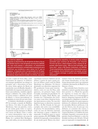 Reprodução
         AS CONTAS ABERTAS                                                que o documento identifica. À direita estão os recibos
         Segundo os depoimentos de dirigentes do Banco Rural,             assinados pelo contínuo de Pizzolato, Luiz Eduardo
         de Delúbio Soares e dos dirigentes da empresa SMP&B,             Ferreira da Silva, e Maria Regina Cunha, esposa do de-
         por cuja conta passou o valerioduto, os empréstimos              putado João Paulo Cunha. “Não era nem mensalão, nem
         estavam perfeitamente contabilizados exatamente para             caixa dois”, disse a RB Ramon Hollerbach, da SMP&B.
         confirmar sua existência e para cobrar do PT que os              “Eram empréstimos, efetivamente. Esperávamos que o
         pagasse. A esquerda está a programação de 20 paga-               PT os pagasse. Se era dinheiro para corrupção, porque
         mentos de 300 mil reais cada, para a empresa de Duda             fazer e depois entregar à polícia essa contabilidade
         Mendonça. Quem deveria receber era Zilmar, sua sócia,            minuciosa?”

       ou com a ajuda de Geiza Dias, outra         cuja função era levar o dinheiro até um   natários finais do dinheiro, portanto,
       funcionária da empresa. O dinheiro          doleiro, a partir do qual a grana aca-    não foram identificados, ou seja, não
       era entregue geralmente em cheque ao        bou em dólares numa conta de Duda         foram denunciados pelos que pegaram
       portador, que o descontava na boca          Mendonça nas Bahamas. Os blocos           o dinheiro diretamente do Rural ou via
       do caixa, numa agência do Rural, na         destinados aos diretórios regionais do    Simone e Geiza.
       maioria das vezes em Brasília. Quando o     PT geralmente foram para interme-             Para entender bem a história e seus
       beneficiário do esquema não queria ir ao    diários, como no caso do Pará, onde       mistérios, é preciso guardar desta etapa
       banco pessoalmente, mandava alguém          apareceu, em primeiro lugar, Anita        dois pontos: 1) o Rural fez questão
       buscar o dinheiro. Ou, então, Simone        Leocádia, secretária do presidente do     de registrar os nomes de todos os
       ou Geiza retirava o dinheiro do caixa       partido na região, Paulo Rocha, que       tomadores finais ou os intermediários
       do Rural e o levava pessoalmente ao         assumiu ser o destinatário dos recur-     básicos: dirigentes regionais do PT ou
       destinatário, às vezes em um carro-forte.   sos, para, como disse, despesas locais,   seus prepostos e dirigentes ou interme-
           O dinheiro distribuído ao próprio       das quais prestou contas. No caso dos     diários dos partidos aos quais repassou
       PT foi enviado, a mando de Delúbio,         depósitos para os diretórios nacional,    dinheiro; 2) o dinheiro do denunciante
       em blocos. Um deles foi para Duda           do Rio e do Rio Grande do Sul, por        do mensalão, Roberto Jefferson, é de
       Mendonça. Saiu em parcelas, como,           exemplo, não existe essa contabilida-     um dos blocos, mas ele jura que esse
       de um modo geral, todos os outros.          de precisa. Os intermediários, vários,    dinheiro, ao contrário dos outros, é
       As parcelas foram entregues no Brasil       como no caso do diretório nacional,       para despesas de campanha e não disse
       nos caixas do Rural, como a todos           não disseram a quem o dinheiro foi        a quem distribuiu os 4 milhões de reais
       os outros destinatários, mas se sabe        repassado. O dinheiro para os outros      recebidos. Segundo o tesoureiro de seu
       que um dos recebedores, em nome de          quatro partidos, PL, PP, PMDB e PTB,      partido, Emerson Palmieri, o valor foi
       Duda, foi o policial Davi Rodrigues,        também foi repassado a intermediários,    dividido em blocos de 100 mil e 150 mil
       que, tudo indica, era um intermediário      de um modo geral. Muitos dos desti-       para ser repassado à companheirada.


                                                                                               especial mensalão retratodoBRASIL   |   5




RBmensalao.indd 5                                                                                                                          03/04/13 10:25
 