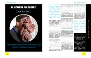 ONE WAY ABRIL JUNIO 2013ONE WAY ABRIL. JUNIO 2013
6 7
I
N
T
E
R
É
S
EL HOMBRE SIN ROSTRO
JOSE MAESTRE
Cuando un turista británico que estaba de vacaciones en Portugal
vio a José Mestre en una plaza, quedó conmocionado por su
apariencia... era evidente su padecimiento.
Luego recordó haber
visto las cirugías del
Dr. McKay McKin-
non por televisión y,
gracias a Internet, el
turista pudo encontrar
y contactar al Dr. Mc-
Kinnon y a la familia
de José, y conectarlos.
Gracias al esfuerzo de mucha
gente, incluyendo la familia de
José, el gobierno de Portugal, el
Dr. McKinnon y el Hospital St.
Joseph de Chicago, además de los
productores de este documental,
José pudo obtener la asistencia
médica que necesitaba.
En más de una ocasión, José ex-
presó su miedo a la anestesia,
el temor de no despertar nun-
ca. Pero cuando él y la persona
que lo cuida, su devota hermana
Edith Abreu, se enteraron de la
reputación del Dr. McKinnon,
aceptaron encontrarse con él.
Apoyado por su infatigable her-
mana, José tomó la valiente deci-
sión de viajar a Chicago y poner
su vida en manos del Dr. McKin-
non. Este documental es una po-
derosa historia de fe, capacidad,
coraje y una transformación in-
creíble.
La cara de José Mestre está des-
apareciendo por un tumor que
la cubre casi por completo. “¿Por
qué a mí? ¿Por qué me ocurrió
esto?”, se pregunta el hombre de
51 años que reside en Portugal.
Su historia comenzó con una
marca de nacimiento en el rostro.
Jamás imaginó que eso cambiaría
su vida para siempre.
“Mi cara es asquerosa pero mi
corazón no lo es“, destacó José
Mestre, quien se presenta ante el
mundo para suplicar compasión.
Está cansado de ser el blanco de
las burlas y que desconocidos se
le acerquen sólo para sacarle una
foto. Desde los 16 años, el hom-
bre lucha con el crecimiento de
este tumor que ya alcanzó los 15
cm. El mismo lo dejó ciego de un
ojo, destrozó sus labios y quebró
sus dientes. Día a día, amenaza
con sofocarlo hasta la muerte.
La negativa a un tratamiento. La
condición de José fue mal diag-
nosticada durante años. Una so-
lución se presentó tiempo atrás,
pero él no quiso aceptarla.
Fue su hermana Guida, quien
cuida de él desde la muerte de su
madre, quien lo impulsó a buscar
una mejora.
Como José es testigo de Jehová
se niega a someterse a transfusio-
nes de sangre, cuestión que com-
plica cualquier tratamiento.
“Morite solo, pero no conmigo“,
le gritó un día Guida, frustrada
por la actitud de su hermano.
Luego de considerarlo, el hombre
aceptó consultar a los especialis-
tas.
Médicos británicos le ofrecie-
ron someterse a pequeñas in-
tervenciones para remover el
tumor por partes. De esta for-
ma, no necesitaría transfusio-
nes de sangre, informó el dia-
rio The Sun.
“Me siento triste y enojado“,
confesó José. “Si no fuera por
la sangre que tiene dentro lo
cortaría yo mismo”. Luego de
considerarlo, aceptó este trata-
miento, al que se someterá en
los primeros meses del año.
“Deseo poder ha-
bla con mis amigos,
comunicarme con
la gente y sentir mis
ojos“, reconoció el
paciente”
MAS QUE UNA
HISTORA, ES UN
CASO Y A LA VEZ UN
HECHO DE FE,
PACIENCIA Y
MUCHO AMOR;
AMOR POR LA VIDA,
AMOR POR EL
MUNDO,
AMOR POR LAS
PERSONAS Y ANTE
TODO AMOR POR SI
MISMO. N
 