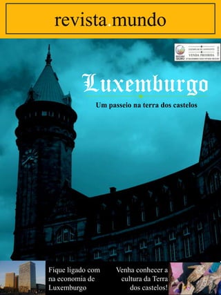 revista.mundo

Luxemburgo
Um passeio na terra dos castelos

Fique ligado com
na economia de
Luxemburgo

Venha conhecer a
cultura da Terra
dos castelos!

 