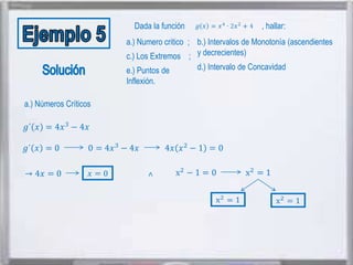Dada la función

, hallar:

a.) Numero critico ; b.) Intervalos de Monotonía (ascendientes
c.) Los Extremos ; y decrecientes).
e.) Puntos de
Inflexión.

a.) Números Críticos

d.) Intervalo de Concavidad

 
