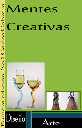 Primera edicion. No 1 Carlos Cabrera

Mentes
Creativas

Diseño

Arte

 