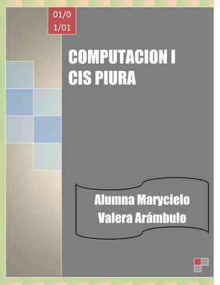 COMPUTACION I
CIS PIURA
01/0
1/01
4
Alumna Marycielo
Valera Arámbulo
 