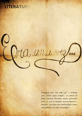 Começam com “era uma vez” e termina
com “felizes para sempre”, os contos de
fadas narram histórias muito parecidas
entre si, com os mesmos acontecimentos e
emoções. Será que essa similaridade é mera
coincidência, ou uma estratégia?
5
 