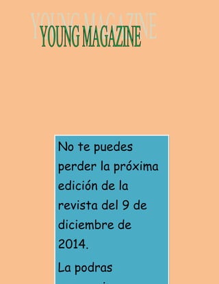 No te puedes 
perder la próxima 
edición de la 
revista del 9 de 
diciembre de 
2014. 
La podras 
conseguir en 
