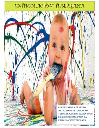 ESTIMULACIÓN TEMPRANA 
Compre ahora el nuevo artículo de estimulación temprana, donde sabrá todo lo que necesita para la estimulación temprana 
 